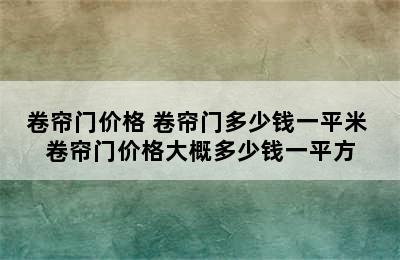 卷帘门价格 卷帘门多少钱一平米 卷帘门价格大概多少钱一平方